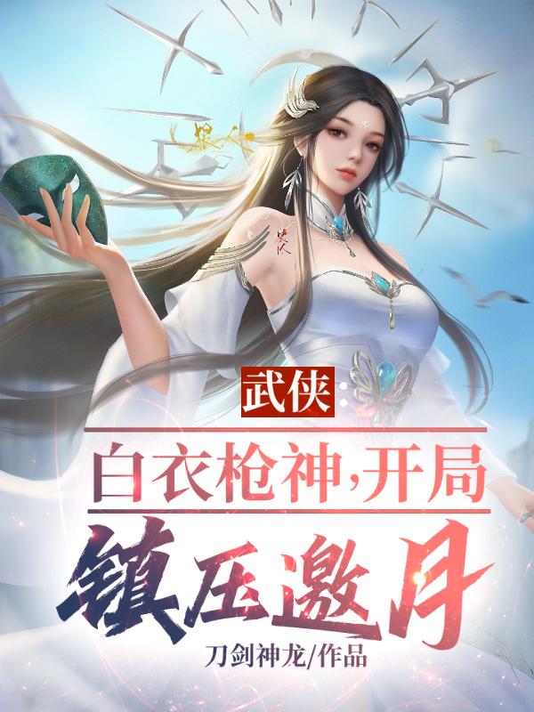 武侠:白衣枪神,开局镇压邀月