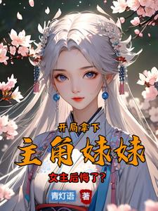 开局拿下主角妹妹,女主悔哭了?