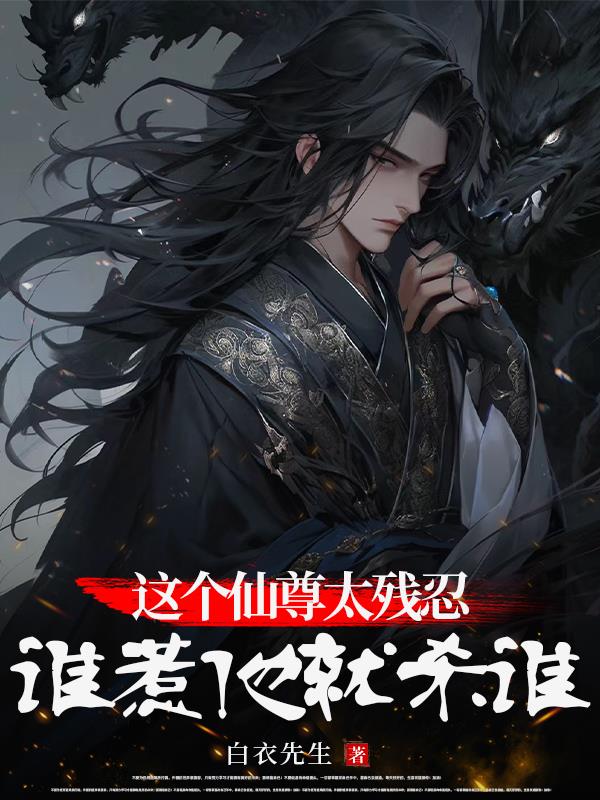 这个仙尊太残忍:谁惹他就杀谁!
